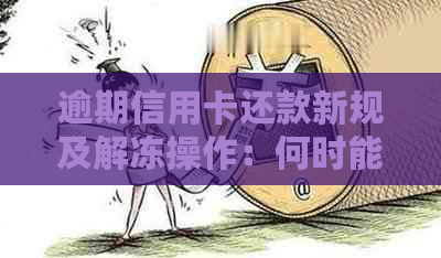 逾期信用卡还款新规及解冻操作：何时能再用？利息如何计算？是否会坐牢？