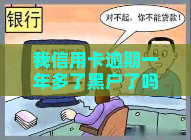 我信用卡逾期一年多了黑户了吗，逾期一年后的影响与解决办法