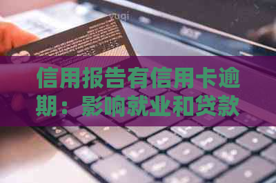 信用报告有信用卡逾期：影响就业和贷款吗？