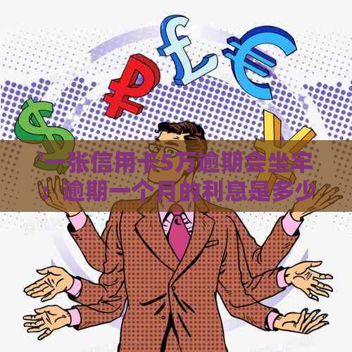 '一张信用卡5万逾期会坐牢：逾期一个月的利息是多少？'