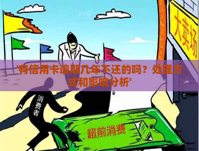 '有信用卡逾期几年不还的吗？处理方式和影响分析'