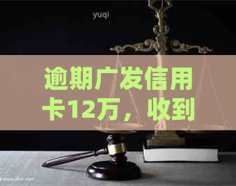 逾期广发信用卡12万，收到律师函应如何处理？