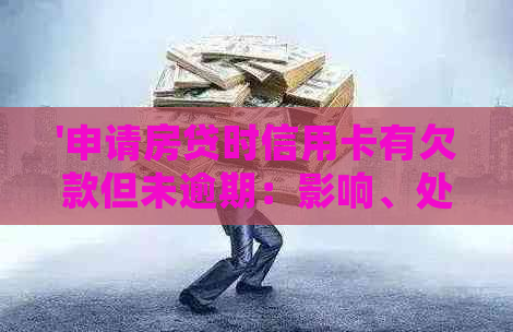 '申请房贷时信用卡有欠款但未逾期：影响、处理与贷款可能性'