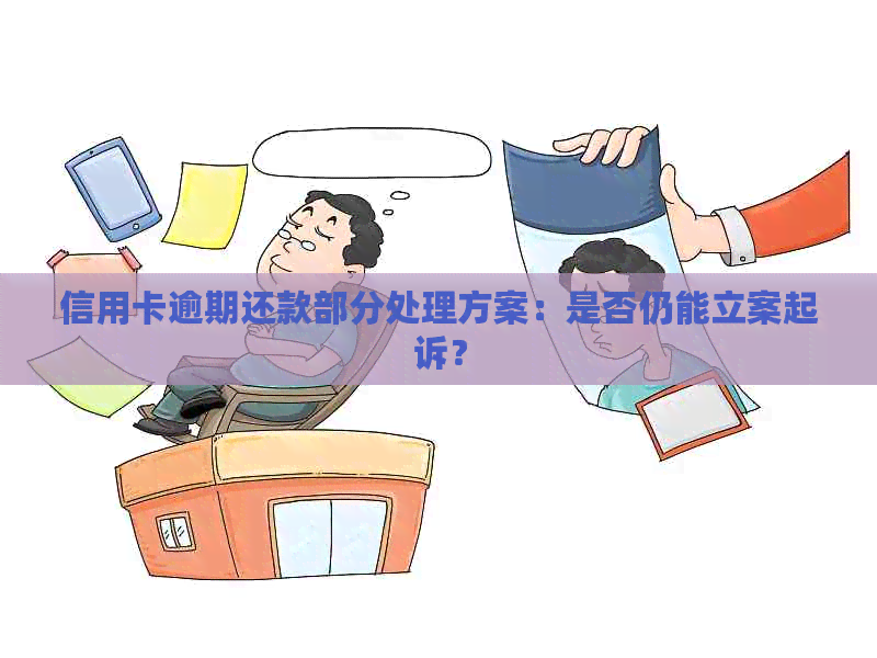 信用卡逾期还款部分处理方案：是否仍能立案起诉？