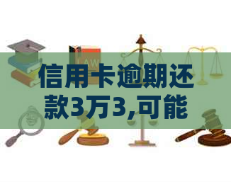 信用卡逾期还款3万3,可能会面临哪些后果和解决办法？