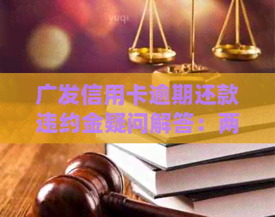 广发信用卡逾期还款违约金疑问解答：两天晚了是否应支付？