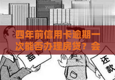 四年前信用卡逾期一次能否办理房贷？会扣多少建行评分？如何处理？