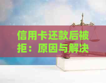 信用卡还款后被拒：原因与解决办法