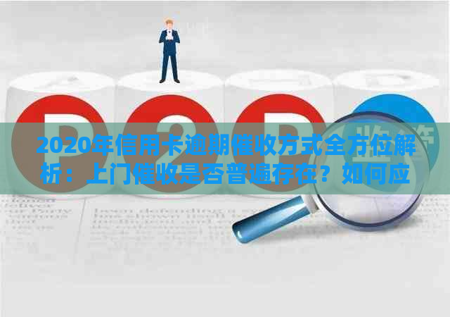 2020年信用卡逾期方式全方位解析：上门是否普遍存在？如何应对？