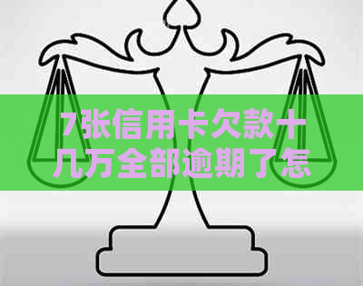 7张信用卡欠款十几万全部逾期了怎么办？