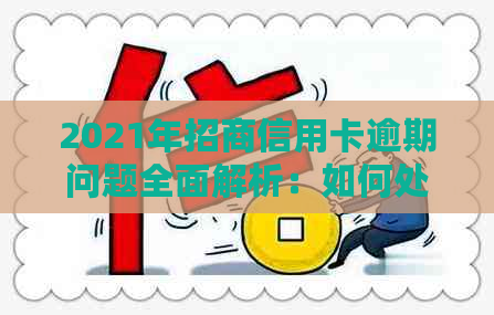 2021年招商信用卡逾期问题全面解析：如何处理、影响及解决方案