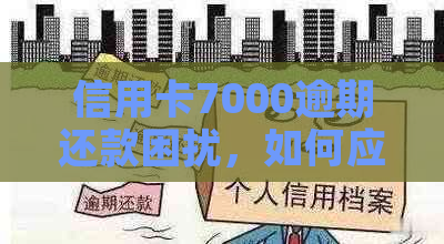 信用卡7000逾期还款困扰，如何应对？