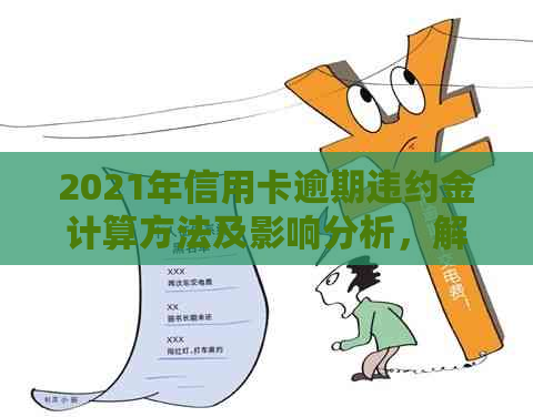 2021年信用卡逾期违约金计算方法及影响分析，解决你的所有疑问