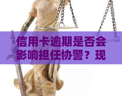 信用卡逾期是否会影响担任协警？现在的情况是什么样的？