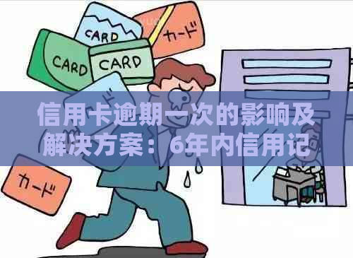 信用卡逾期一次的影响及解决方案：6年内信用记录如何修复？