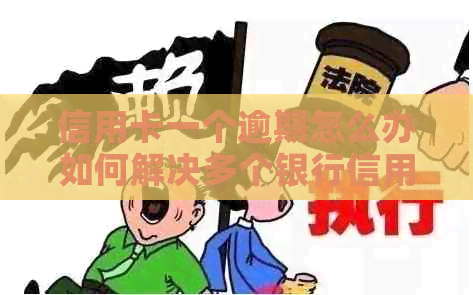 信用卡一个逾期怎么办如何解决多个银行信用卡逾期问题？