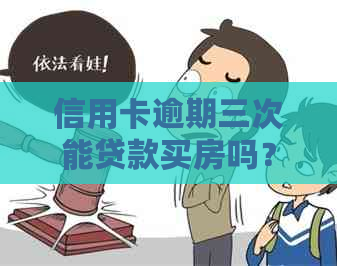 信用卡逾期三次能贷款买房吗？请提供相关信息以便更准确地回答您的问题。