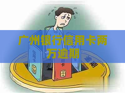 广州银行信用卡两万逾期