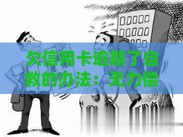 欠信用卡逾期了自救的办法：无力偿还怎么办-欠信用卡逾期无力偿还该怎么办