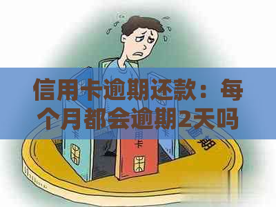 信用卡逾期还款：每个月都会逾期2天吗？如何避免逾期问题并改善信用记录？