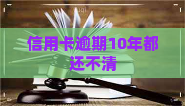 信用卡逾期10年都还不清