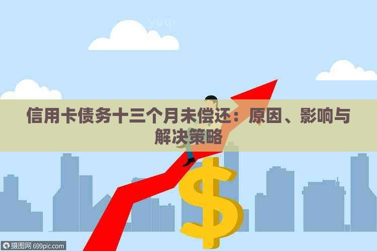 信用卡债务十三个月未偿还：原因、影响与解决策略