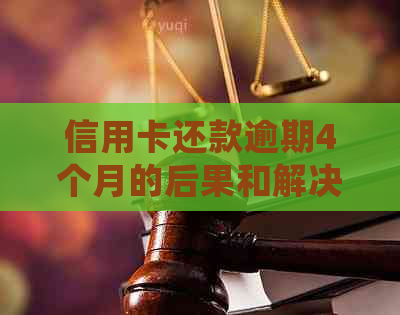 信用卡还款逾期4个月的后果和解决办法，是否会追究刑事责任？