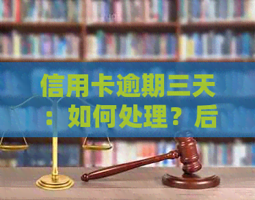 信用卡逾期三天：如何处理？后果是什么？相关建议和解决方案一览