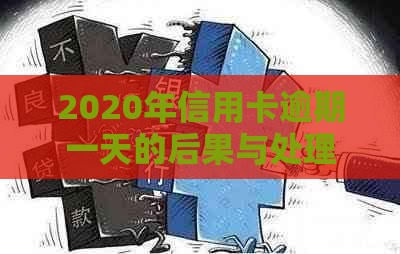 2020年信用卡逾期一天的后果与处理方式：避免信用受损