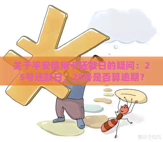 关于平安信用卡还款日的疑问：25号还款日，28号是否算逾期？