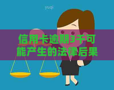 信用卡逾期3千可能产生的法律后果：是否会导致牢狱之灾？