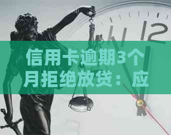 信用卡逾期3个月拒绝放贷：应对策略与法律责任