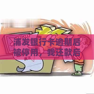 浦发银行卡逾期后被停用，我还款后额度是否会恢复？