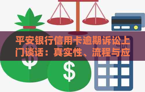 平安银行信用卡逾期诉讼上门谈话：真实性、流程与应对策略全面解析