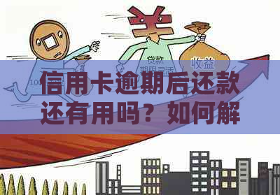 信用卡逾期后还款还有用吗？如何解决逾期还款问题及恢复信用？