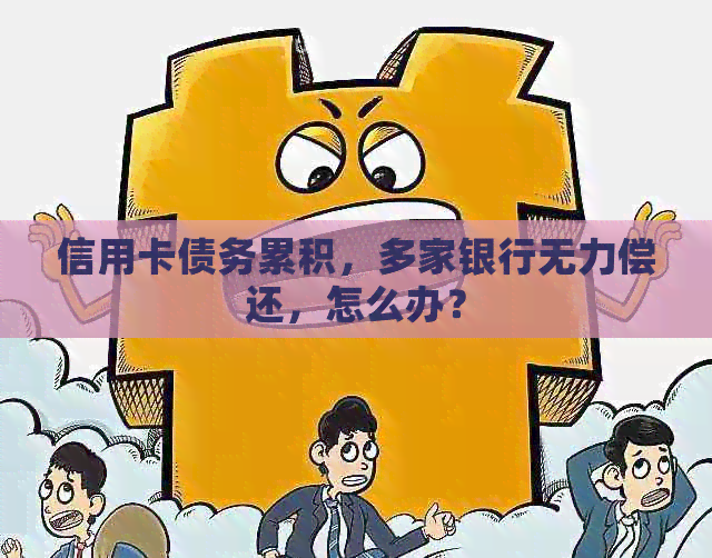 信用卡债务累积，多家银行无力偿还，怎么办？