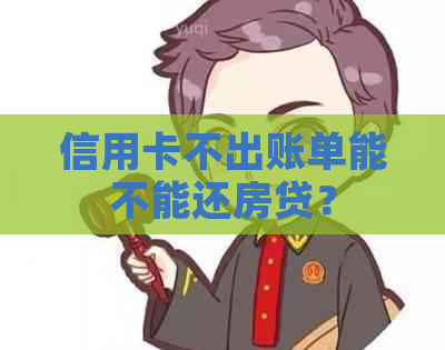 信用卡不出账单能不能还房贷？