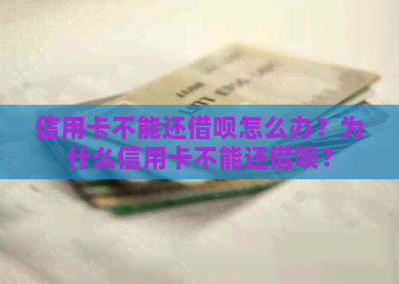 信用卡不能还借呗怎么办？为什么信用卡不能还借呗？