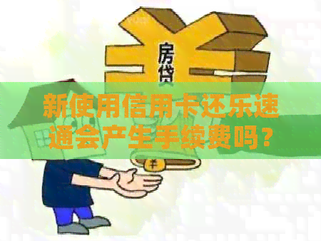 新使用信用卡还乐速通会产生手续费吗？