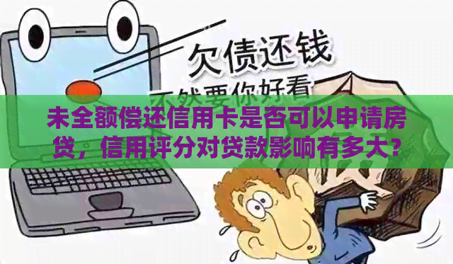 未全额偿还信用卡是否可以申请房贷，信用评分对贷款影响有多大？