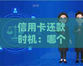 信用卡还款时机：哪个月份最合适？一文解答您的疑虑