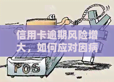 信用卡逾期风险增大，如何应对因病无法还款的困境？