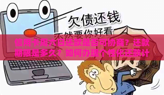 信用卡周六日还款是否可协商？还款期限是多久？如何办理个性化还款计划？