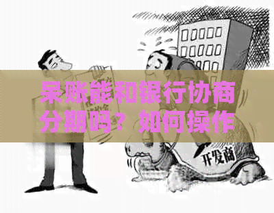 呆账能和银行协商分期吗？如何操作还款？