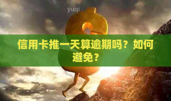 信用卡推一天算逾期吗？如何避免？