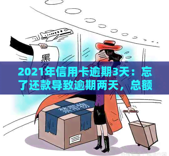 2021年信用卡逾期3天：忘了还款导致逾期两天，总额3万。