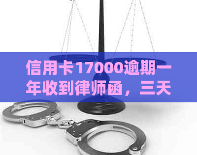 信用卡17000逾期一年收到律师函，三天内还清否则起诉