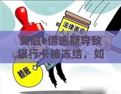 新融e借逾期导致银行卡被冻结，如何迅速处理还款问题？