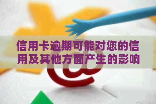 信用卡逾期可能对您的信用及其他方面产生的影响：如何应对和解决？