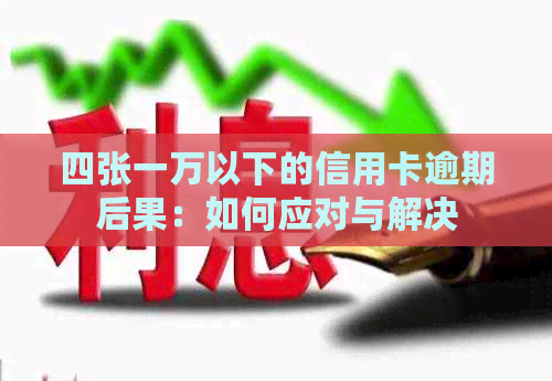 四张一万以下的信用卡逾期后果：如何应对与解决